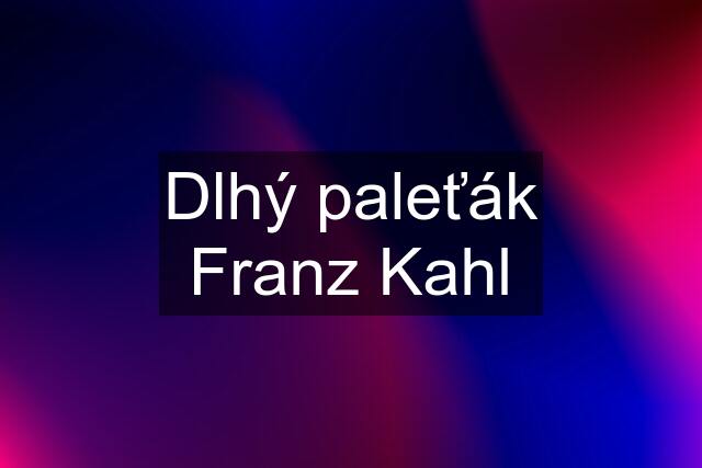 Dlhý paleťák Franz Kahl