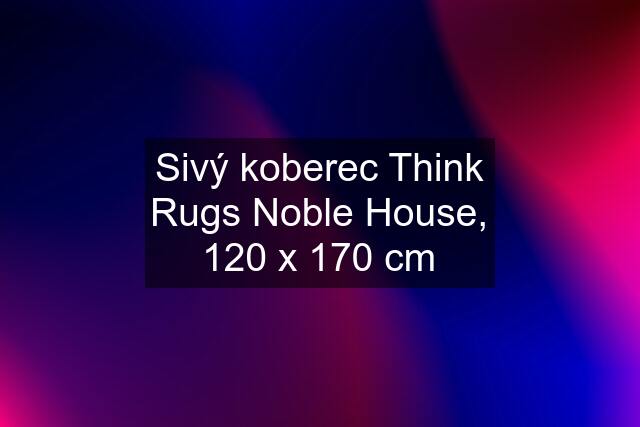 Sivý koberec Think Rugs Noble House, 120 x 170 cm