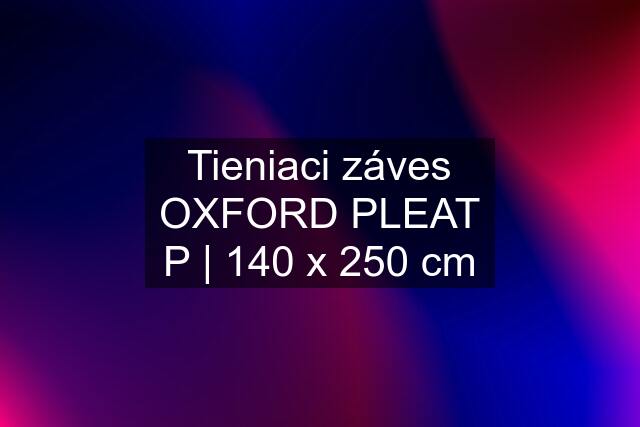 Tieniaci záves OXFORD PLEAT P | 140 x 250 cm