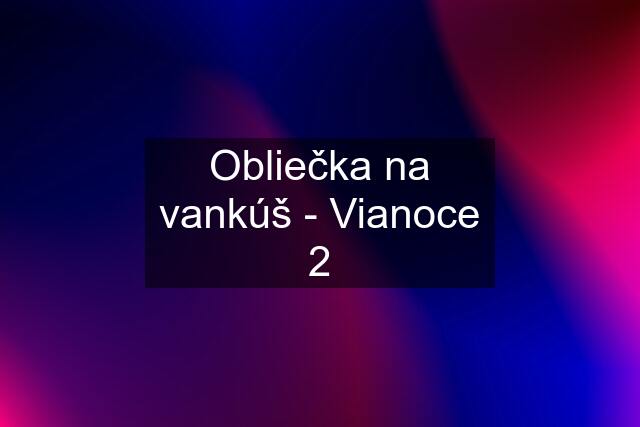 Obliečka na vankúš - Vianoce 2