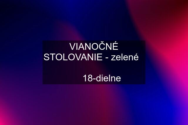 VIANOČNÉ STOLOVANIE - zelené          18-dielne