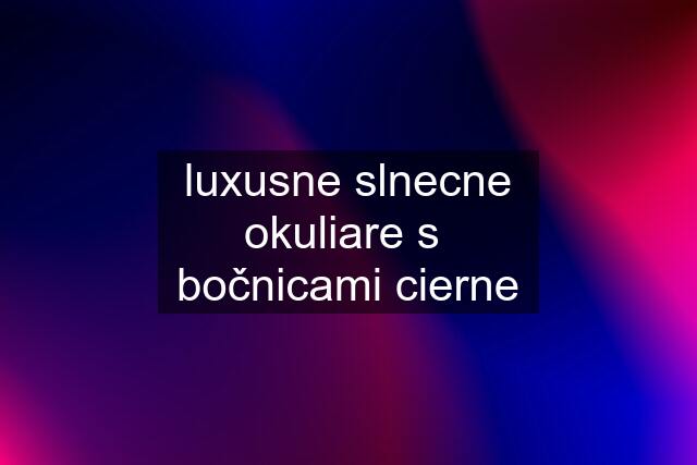 luxusne slnecne okuliare s  bočnicami cierne