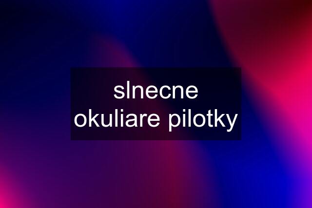 slnecne okuliare pilotky