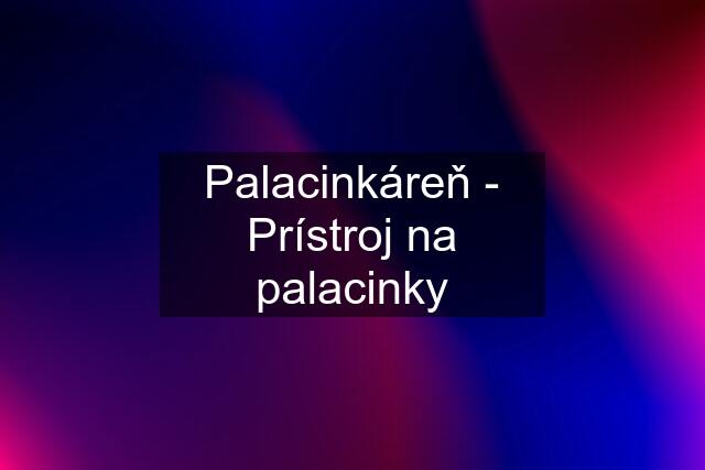 Palacinkáreň - Prístroj na palacinky