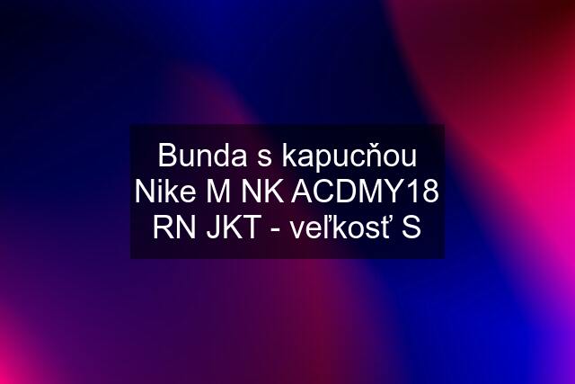 Bunda s kapucňou Nike M NK ACDMY18 RN JKT - veľkosť S