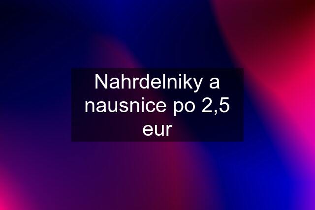 Nahrdelniky a nausnice po 2,5 eur