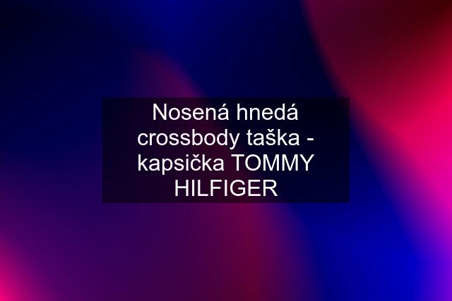 Nosená hnedá crossbody taška - kapsička TOMMY HILFIGER