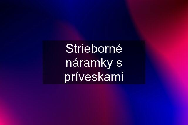 Strieborné náramky s príveskami