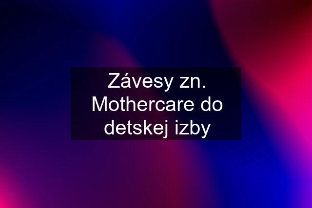 Závesy zn. Mothercare do detskej izby