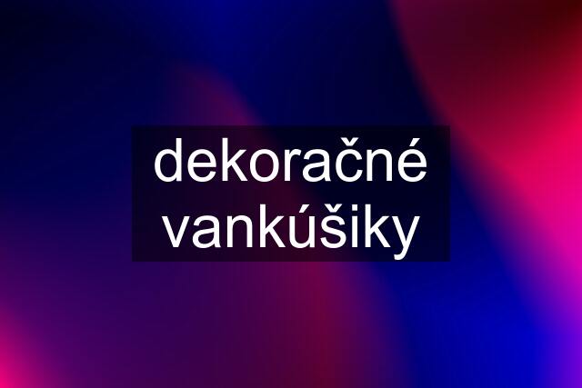 dekoračné vankúšiky