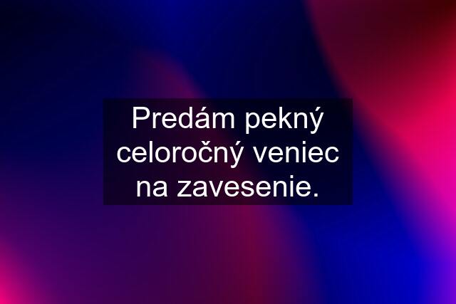 Predám pekný celoročný veniec na zavesenie.