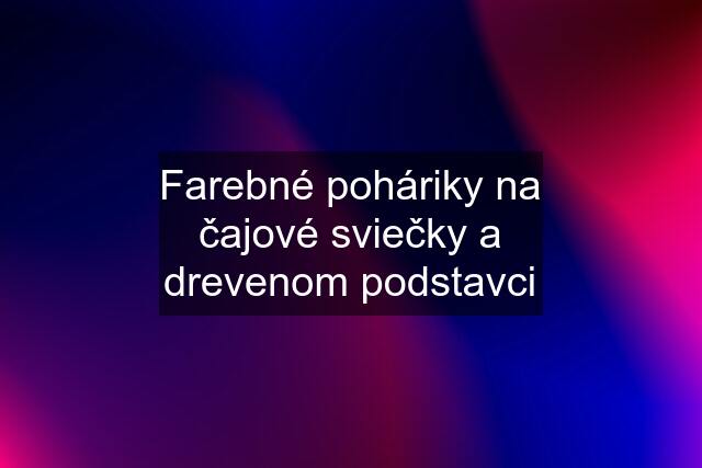 Farebné poháriky na čajové sviečky a drevenom podstavci