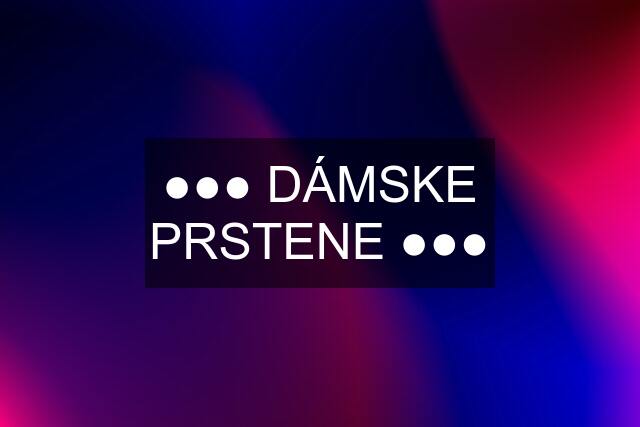 ●●● DÁMSKE PRSTENE ●●●