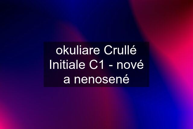 okuliare Crullé Initiale C1 - nové a nenosené