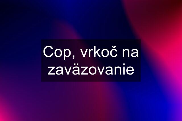 Cop, vrkoč na zaväzovanie