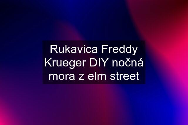 Rukavica Freddy Krueger DIY nočná mora z elm street