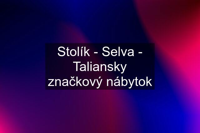 Stolík - Selva - Taliansky značkový nábytok