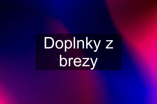 Doplnky z brezy