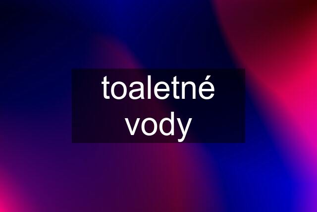 toaletné vody