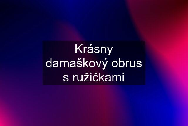 Krásny damaškový obrus s ružičkami