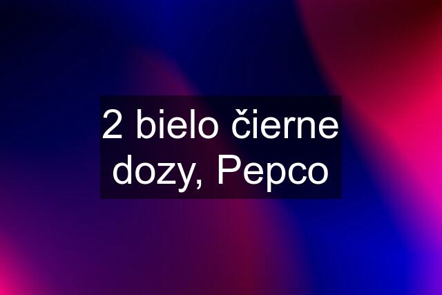 2 bielo čierne dozy, Pepco