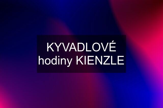 KYVADLOVÉ hodiny KIENZLE