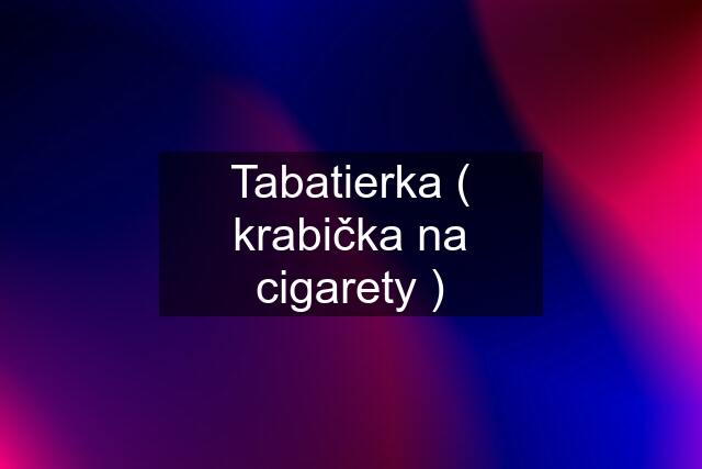 Tabatierka ( krabička na cigarety )