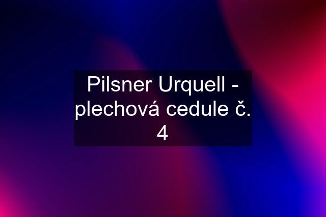 Pilsner Urquell - plechová cedule č. 4