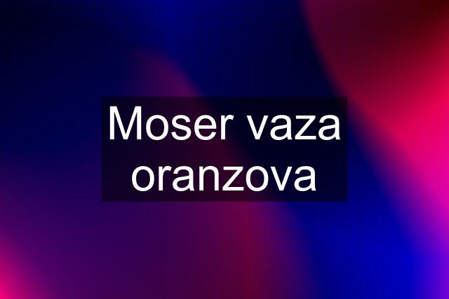 Moser vaza oranzova