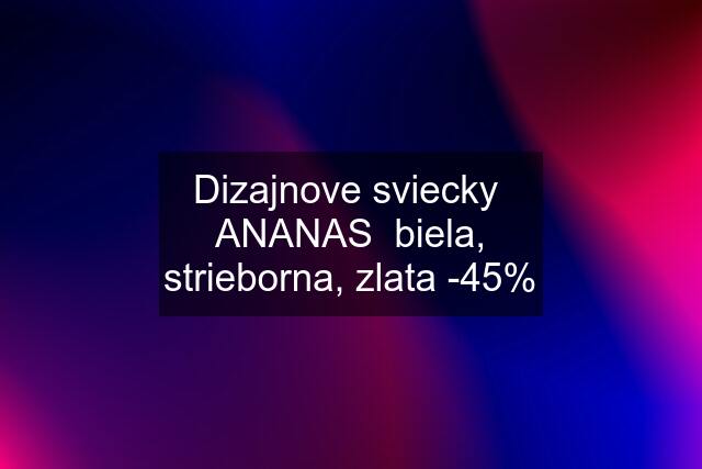 Dizajnove sviecky  ANANAS  biela, strieborna, zlata -45%