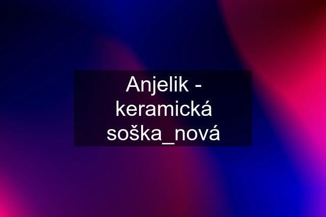 Anjelik - keramická soška_nová