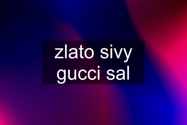 zlato sivy gucci sal