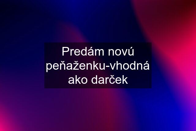 Predám novú peňaženku-vhodná ako darček