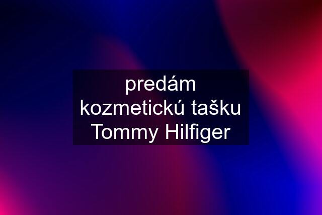 predám kozmetickú tašku Tommy Hilfiger