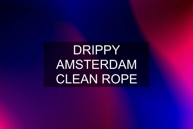 DRIPPY AMSTERDAM CLEAN ROPE