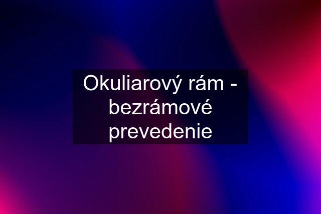 Okuliarový rám - bezrámové prevedenie