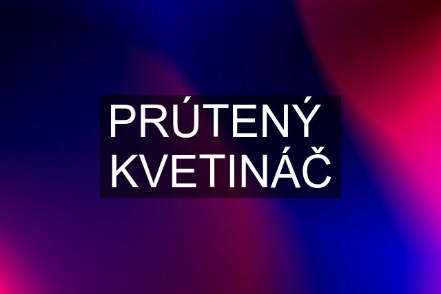 PRÚTENÝ  KVETINÁČ