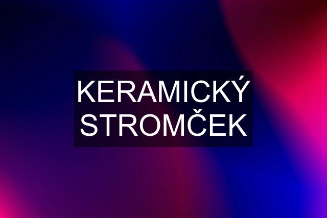 KERAMICKÝ STROMČEK