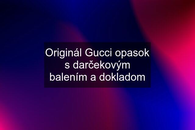 Originál Gucci opasok s darčekovým balením a dokladom