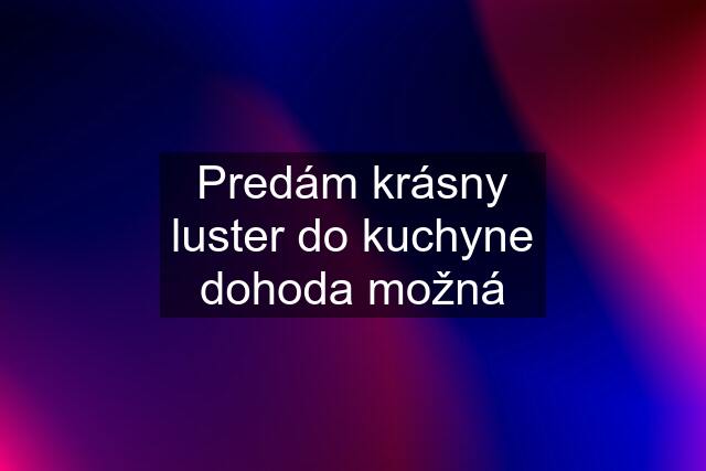 Predám krásny luster do kuchyne dohoda možná