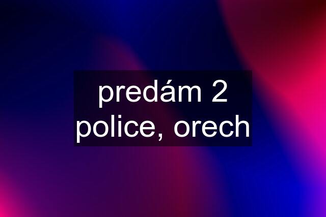 predám 2 police, orech