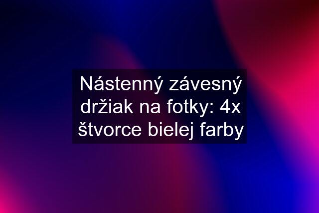 Nástenný závesný držiak na fotky: 4x štvorce bielej farby