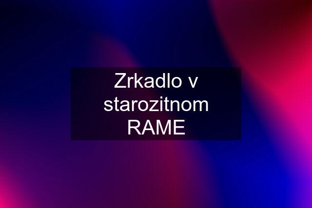 Zrkadlo v starozitnom RAME