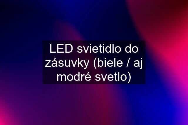 LED svietidlo do zásuvky (biele / aj modré svetlo)