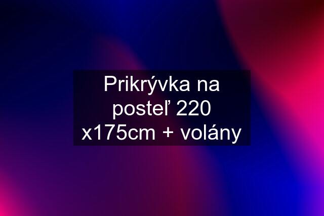 Prikrývka na posteľ 220 x175cm + volány