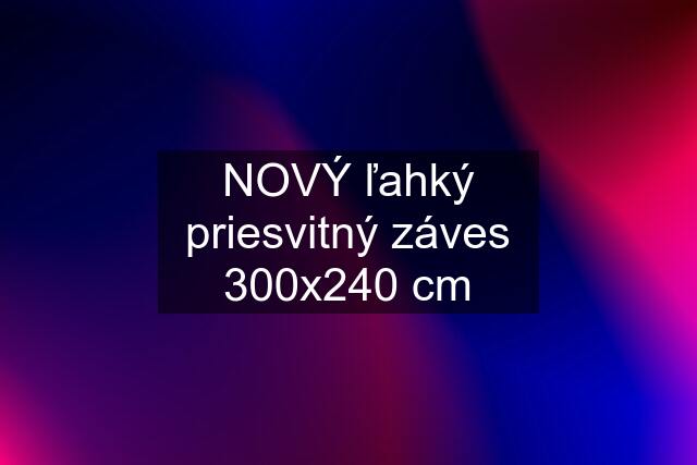 NOVÝ ľahký priesvitný záves 300x240 cm