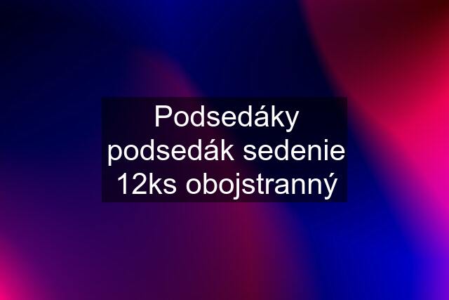 Podsedáky podsedák sedenie 12ks obojstranný