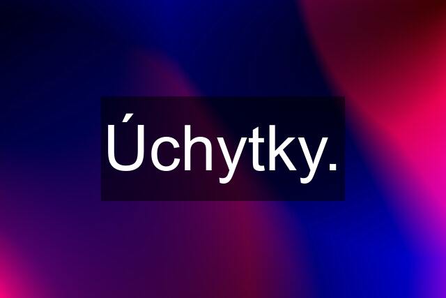 Úchytky.