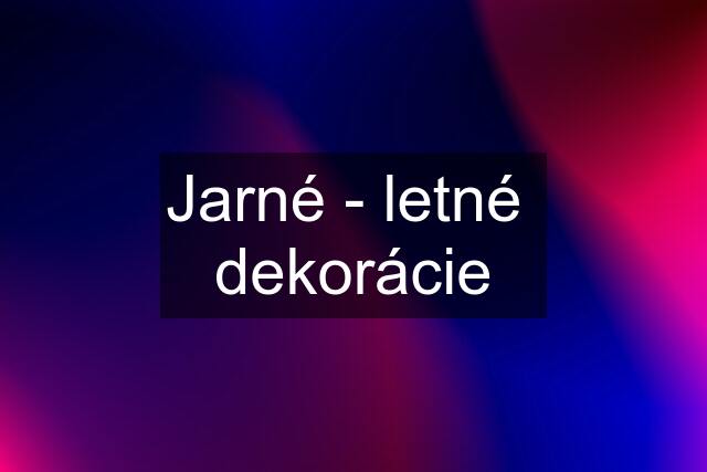 Jarné - letné  dekorácie