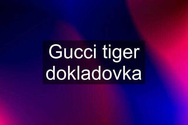 Gucci tiger dokladovka